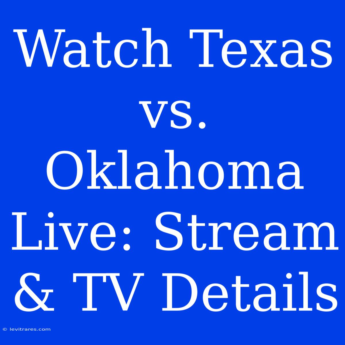 Watch Texas Vs. Oklahoma Live: Stream & TV Details