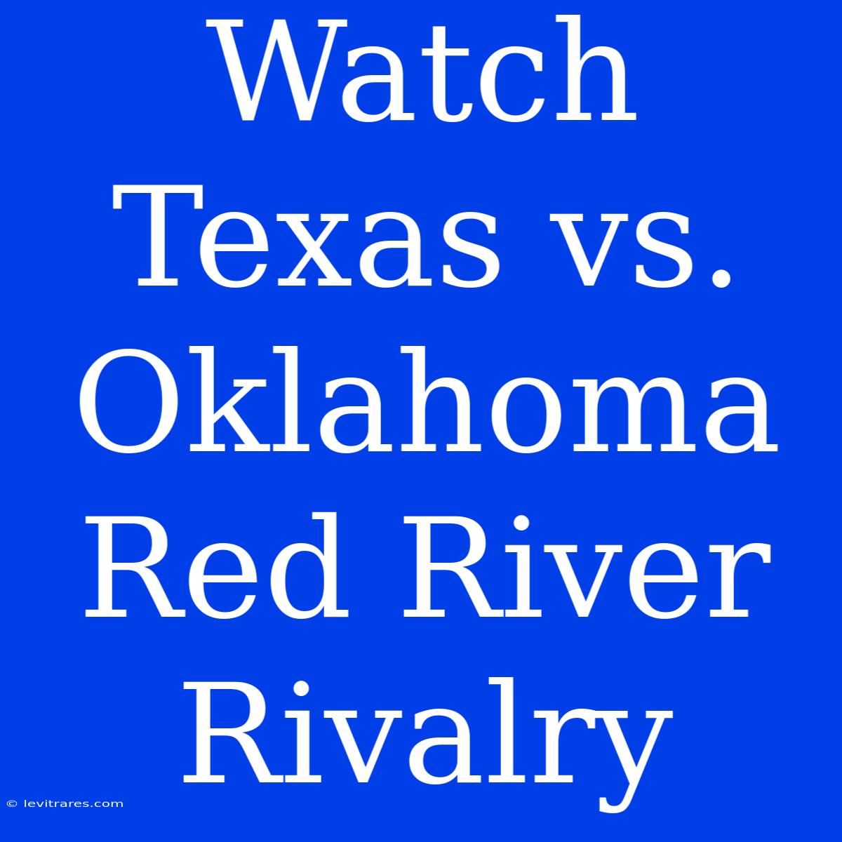 Watch Texas Vs. Oklahoma Red River Rivalry