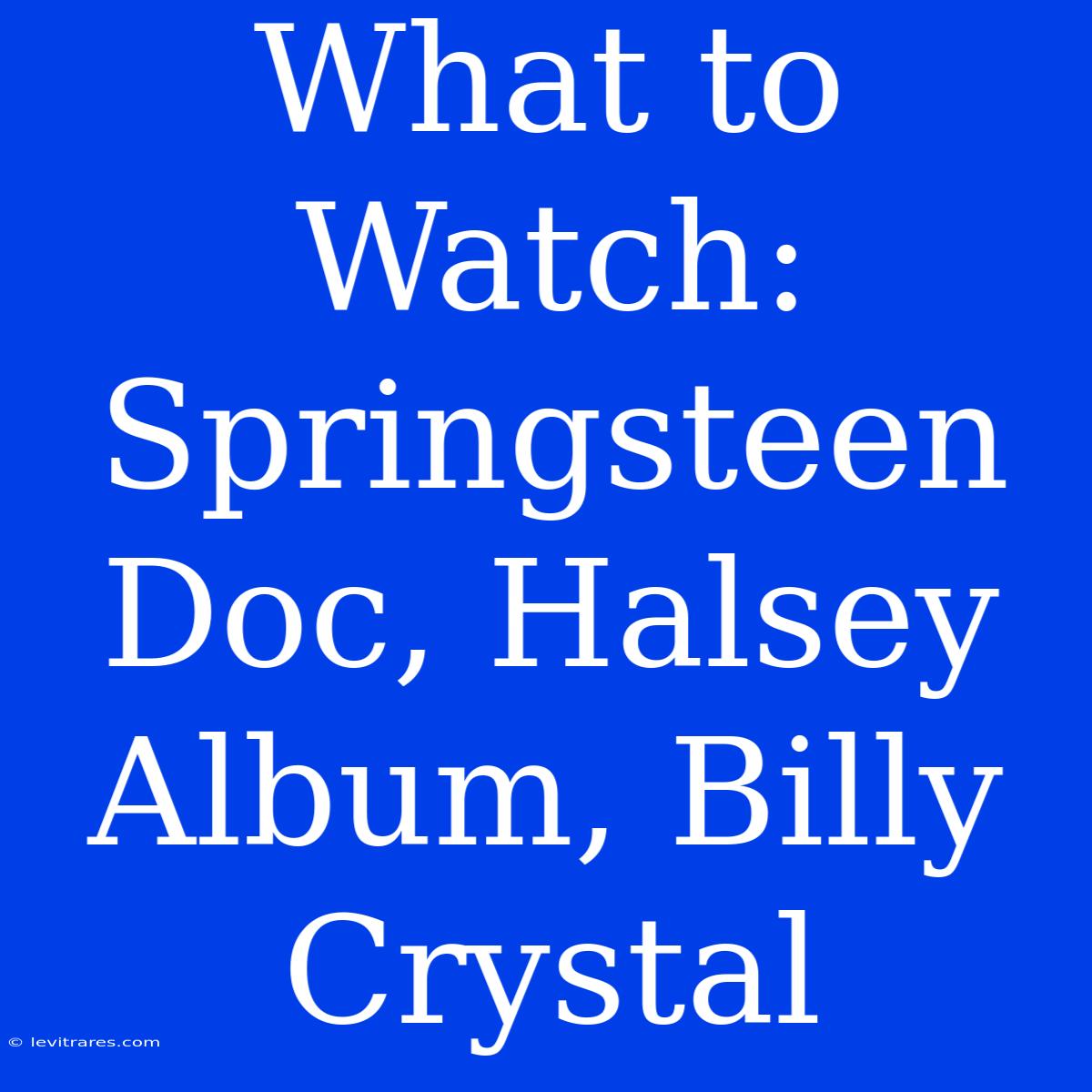 What To Watch: Springsteen Doc, Halsey Album, Billy Crystal