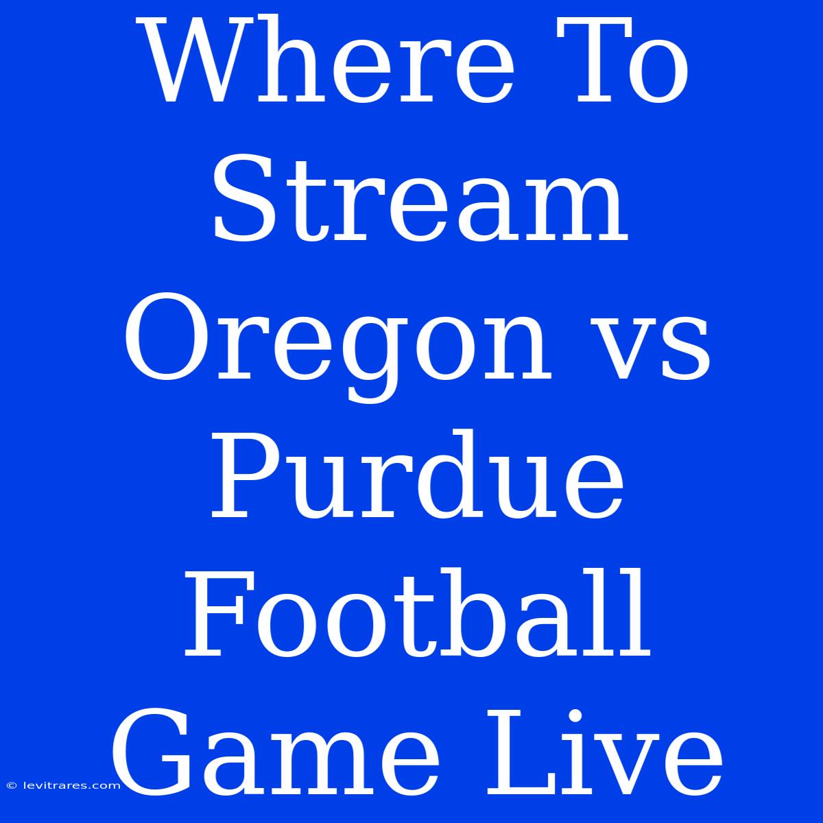 Where To Stream Oregon Vs Purdue Football Game Live