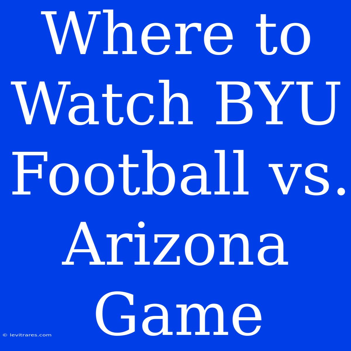 Where To Watch BYU Football Vs. Arizona Game