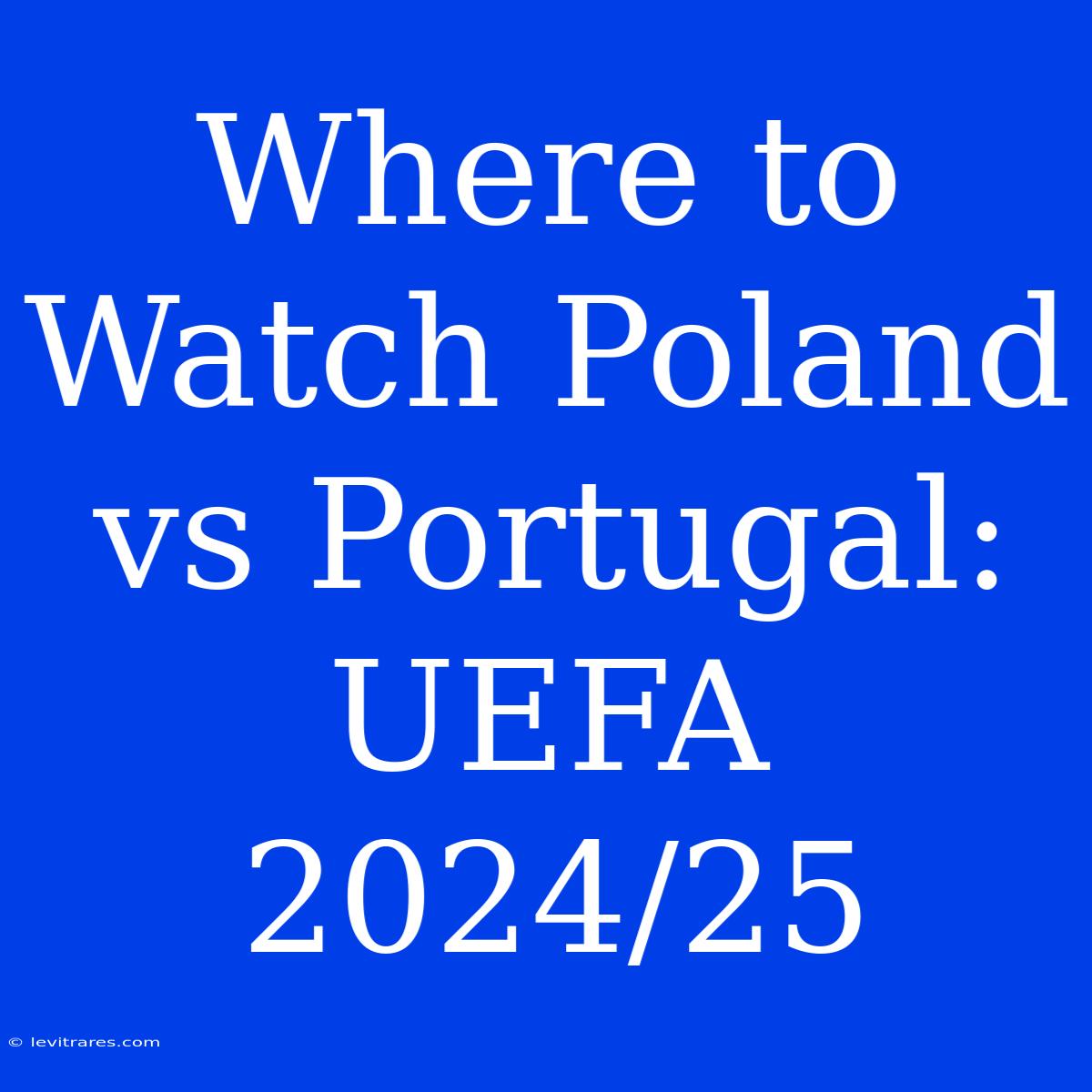 Where To Watch Poland Vs Portugal: UEFA 2024/25