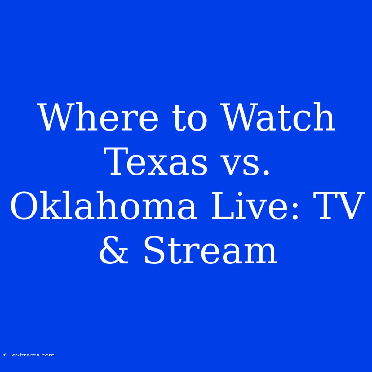 Where To Watch Texas Vs. Oklahoma Live: TV & Stream