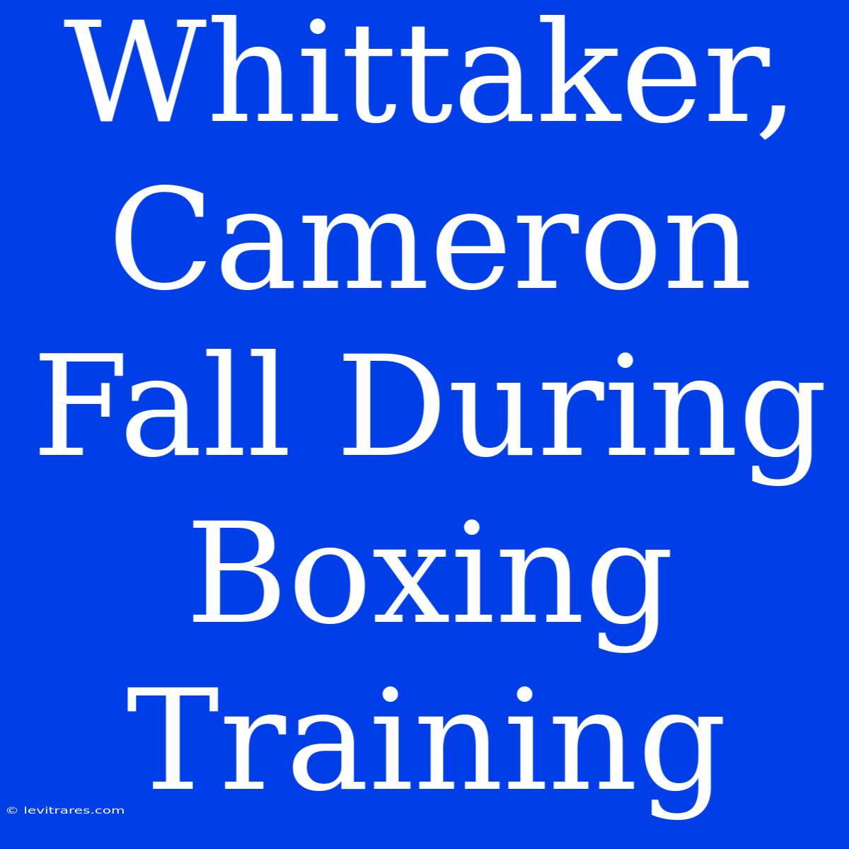 Whittaker, Cameron Fall During Boxing Training 