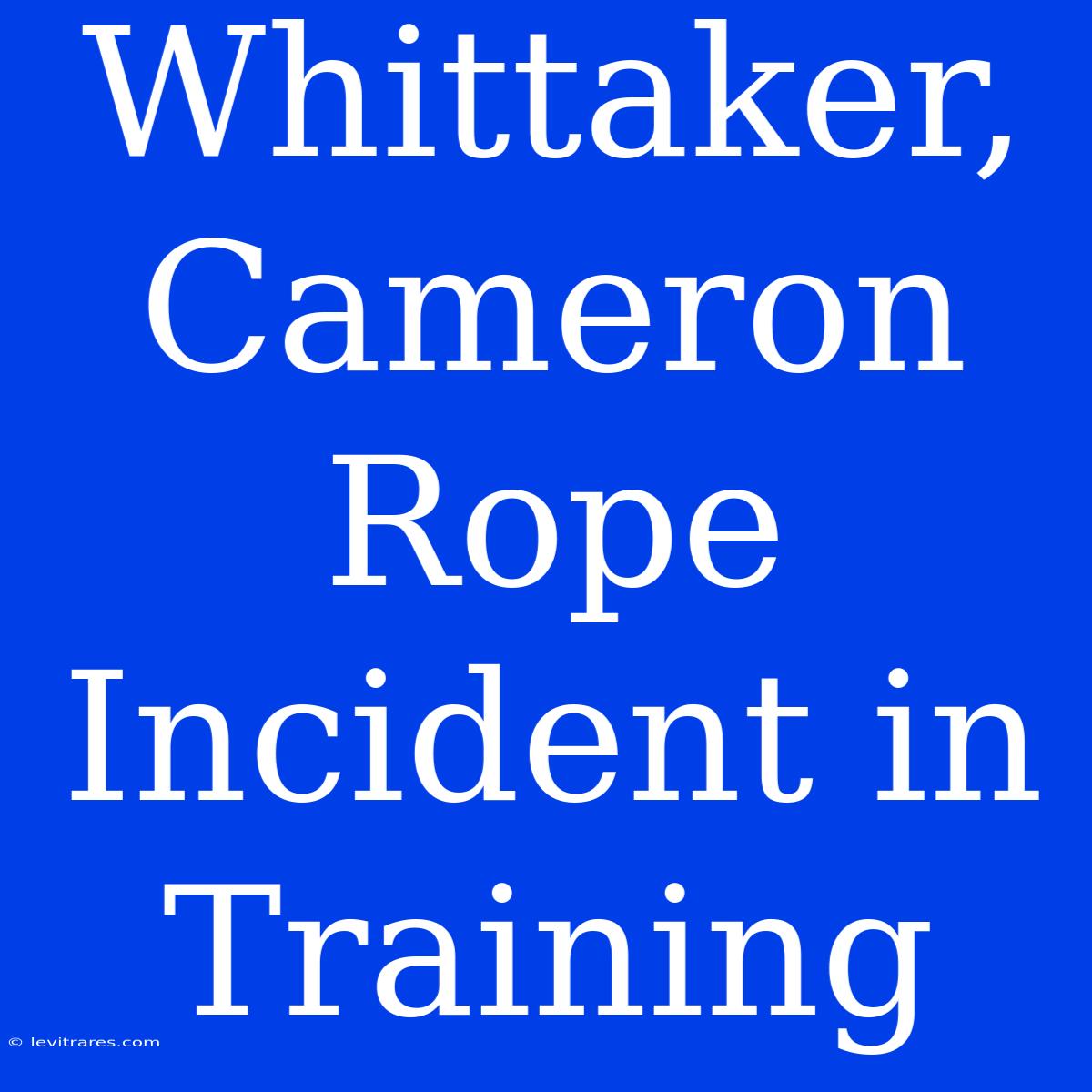 Whittaker, Cameron Rope Incident In Training