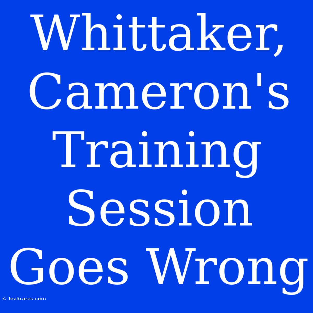 Whittaker, Cameron's Training Session Goes Wrong