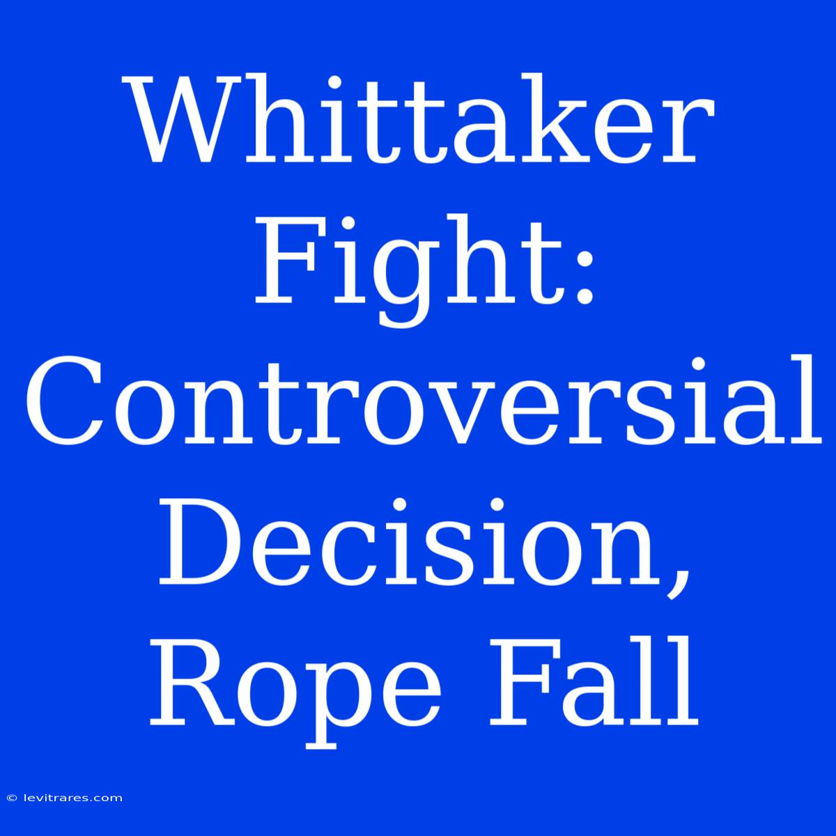 Whittaker Fight: Controversial Decision, Rope Fall