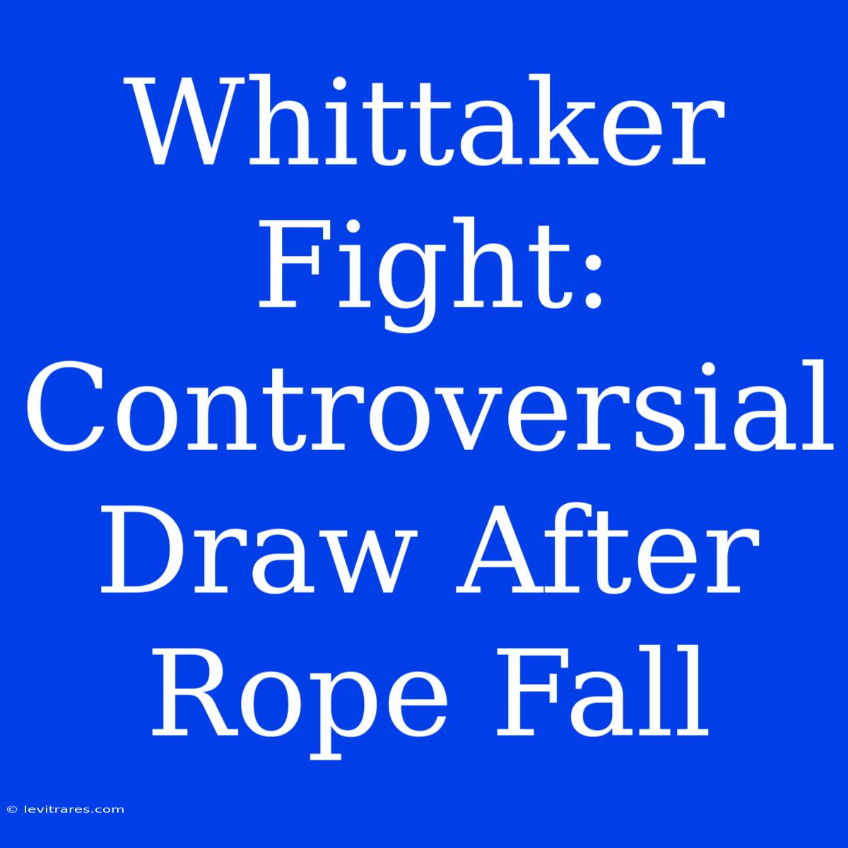 Whittaker Fight: Controversial Draw After Rope Fall