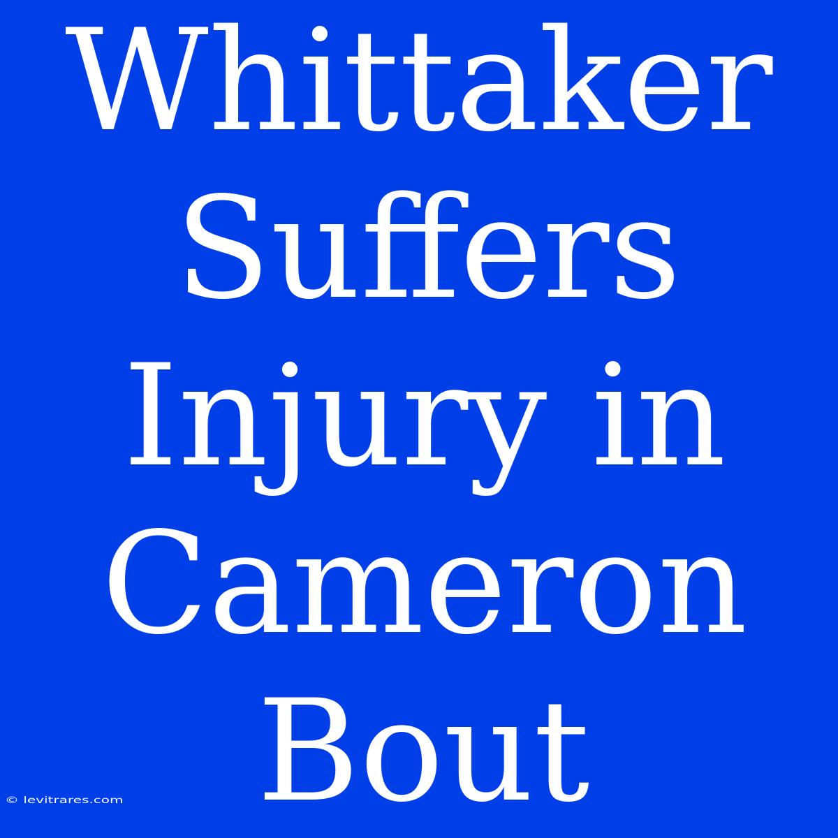 Whittaker Suffers Injury In Cameron Bout