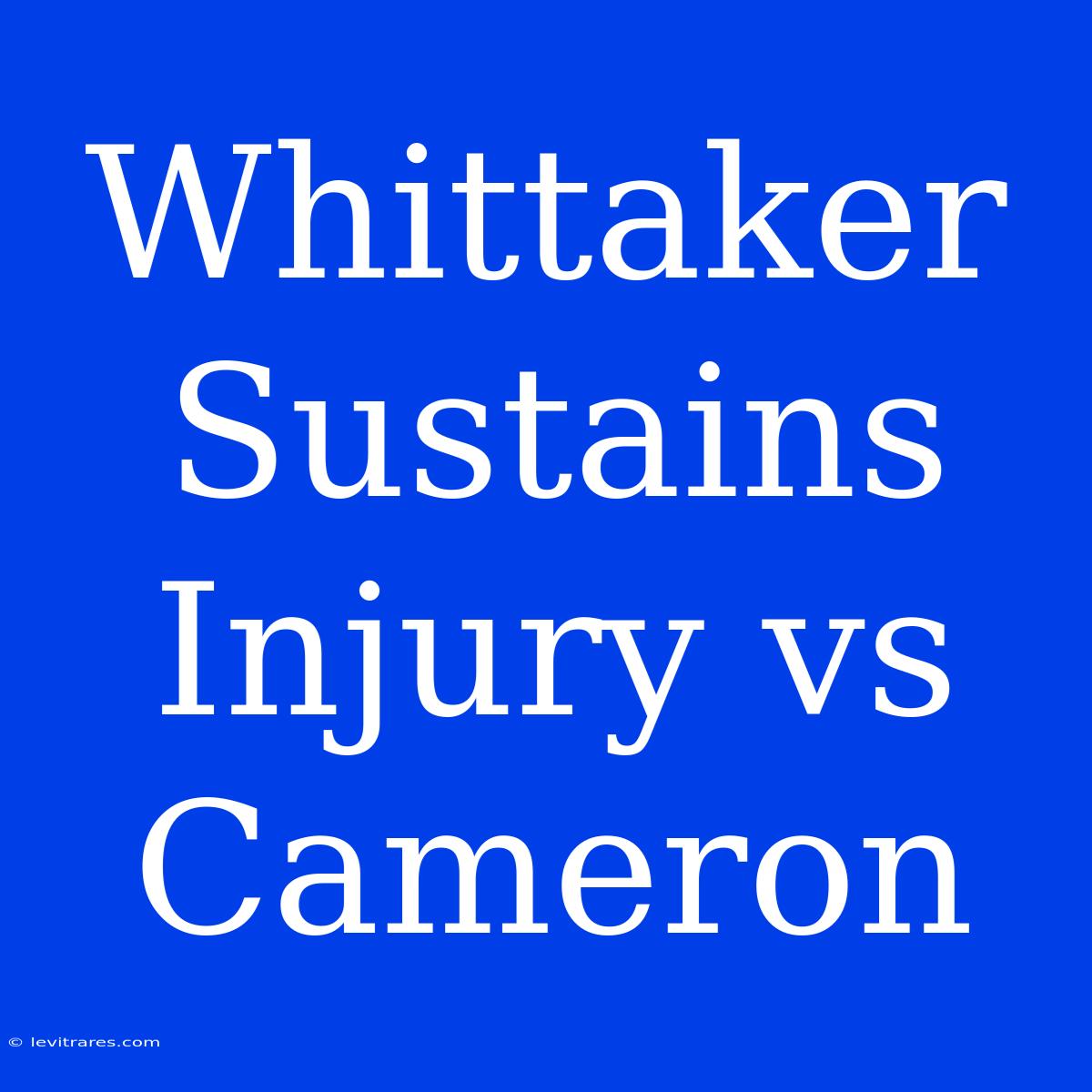 Whittaker Sustains Injury Vs Cameron