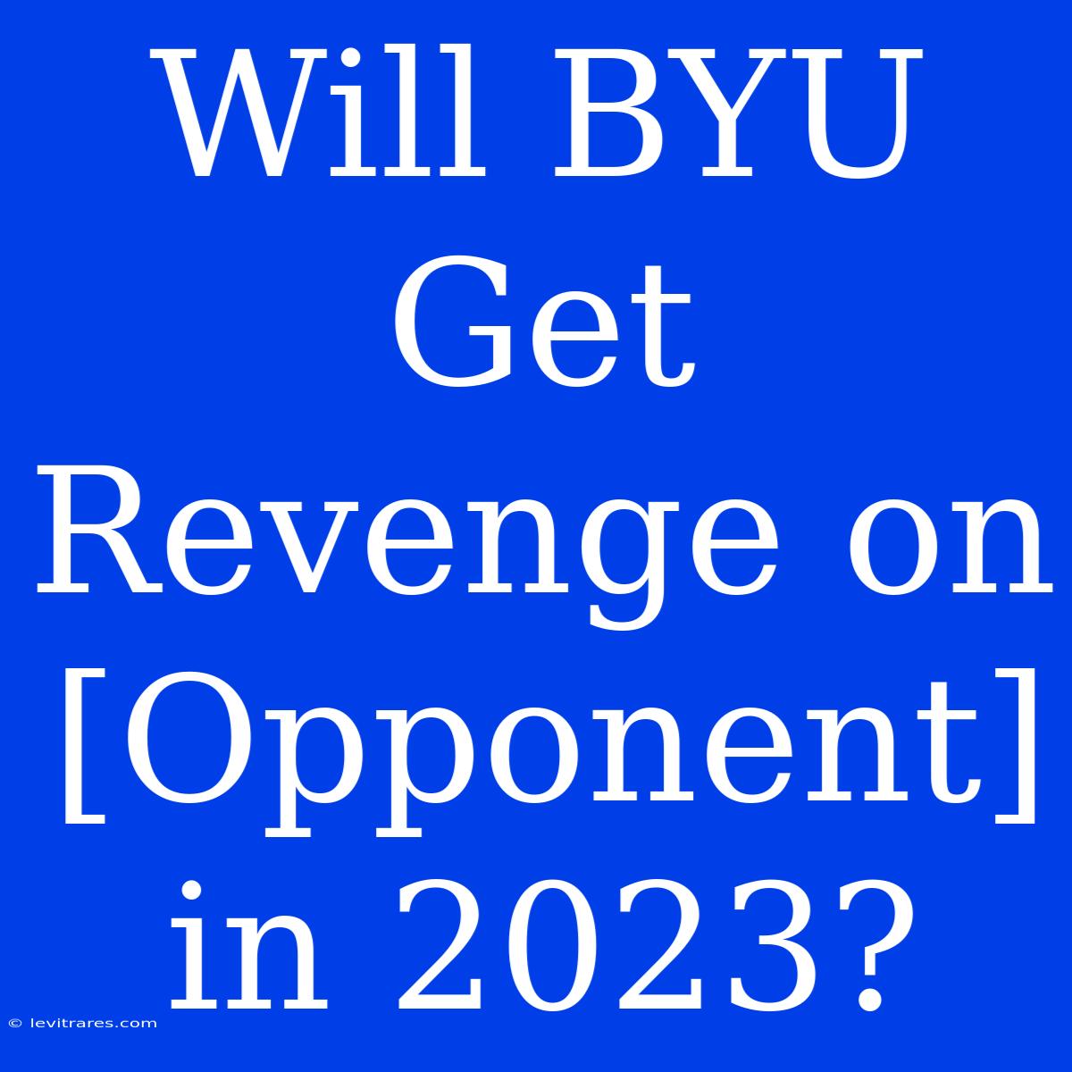 Will BYU Get Revenge On [Opponent] In 2023?