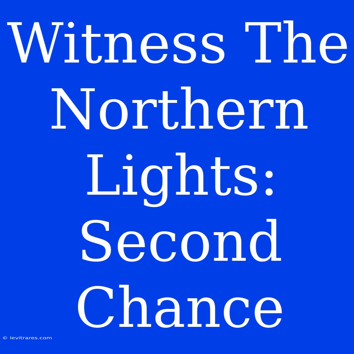 Witness The Northern Lights: Second Chance