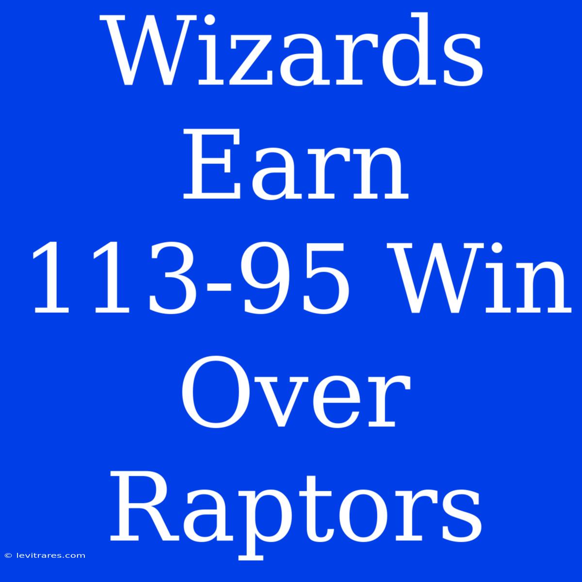 Wizards Earn 113-95 Win Over Raptors