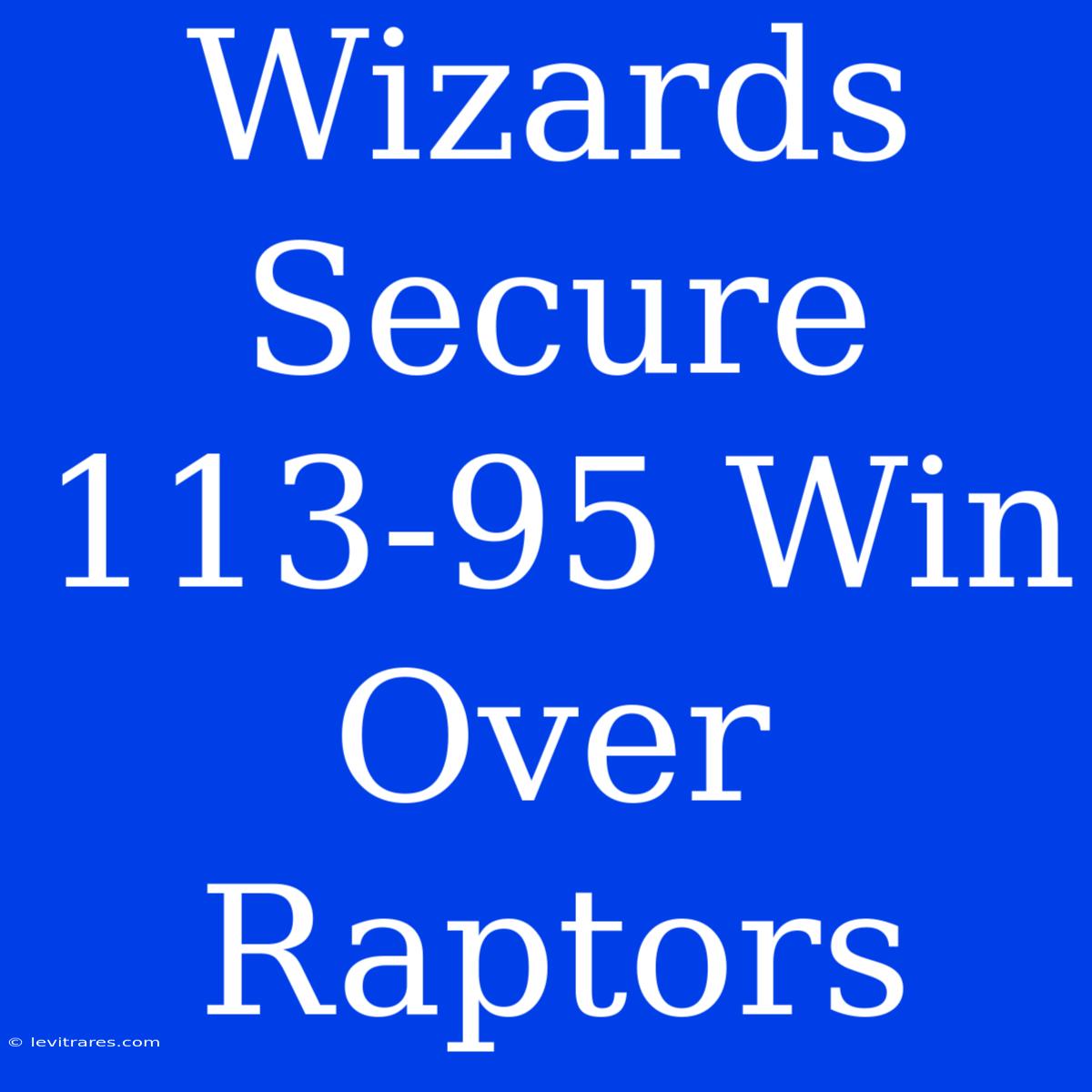 Wizards Secure 113-95 Win Over Raptors