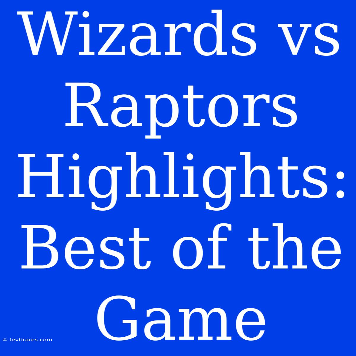 Wizards Vs Raptors Highlights: Best Of The Game