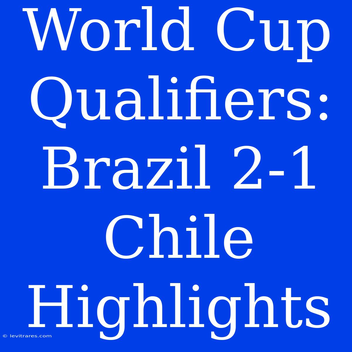 World Cup Qualifiers: Brazil 2-1 Chile Highlights