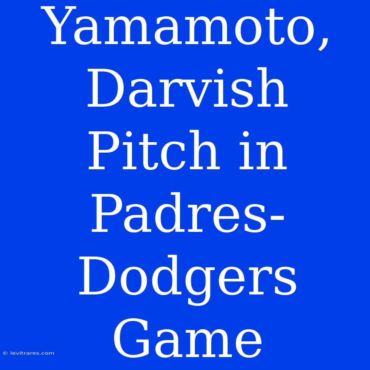 Yamamoto, Darvish Pitch In Padres-Dodgers Game