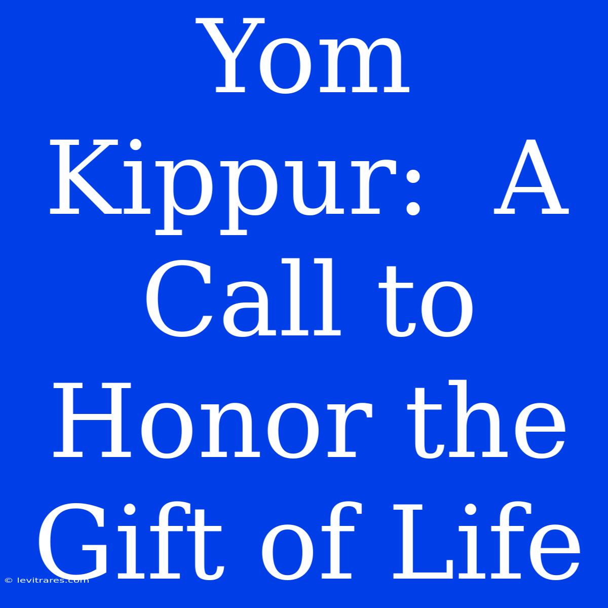 Yom Kippur:  A Call To Honor The Gift Of Life