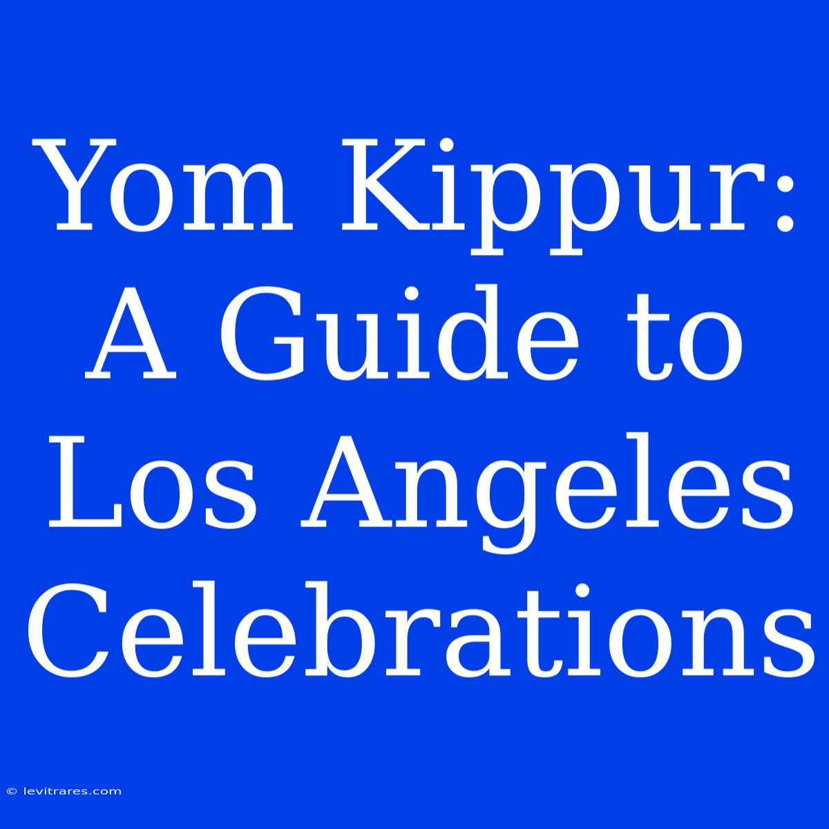 Yom Kippur: A Guide To Los Angeles Celebrations