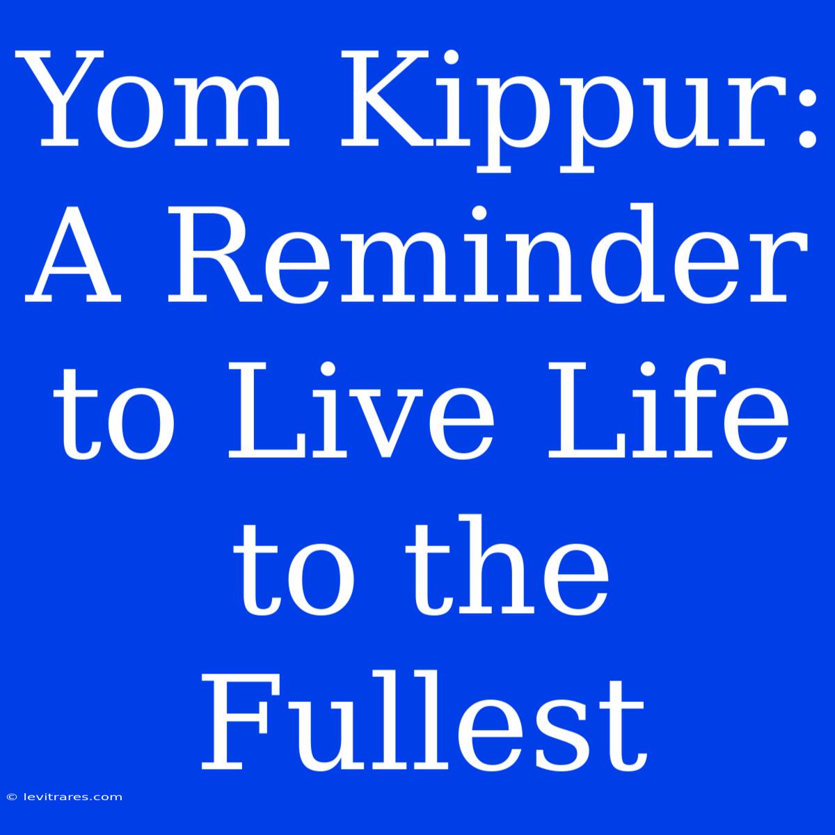 Yom Kippur: A Reminder To Live Life To The Fullest