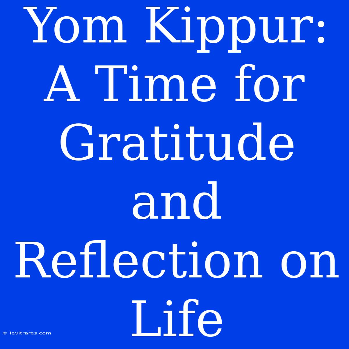 Yom Kippur:  A Time For Gratitude And Reflection On Life