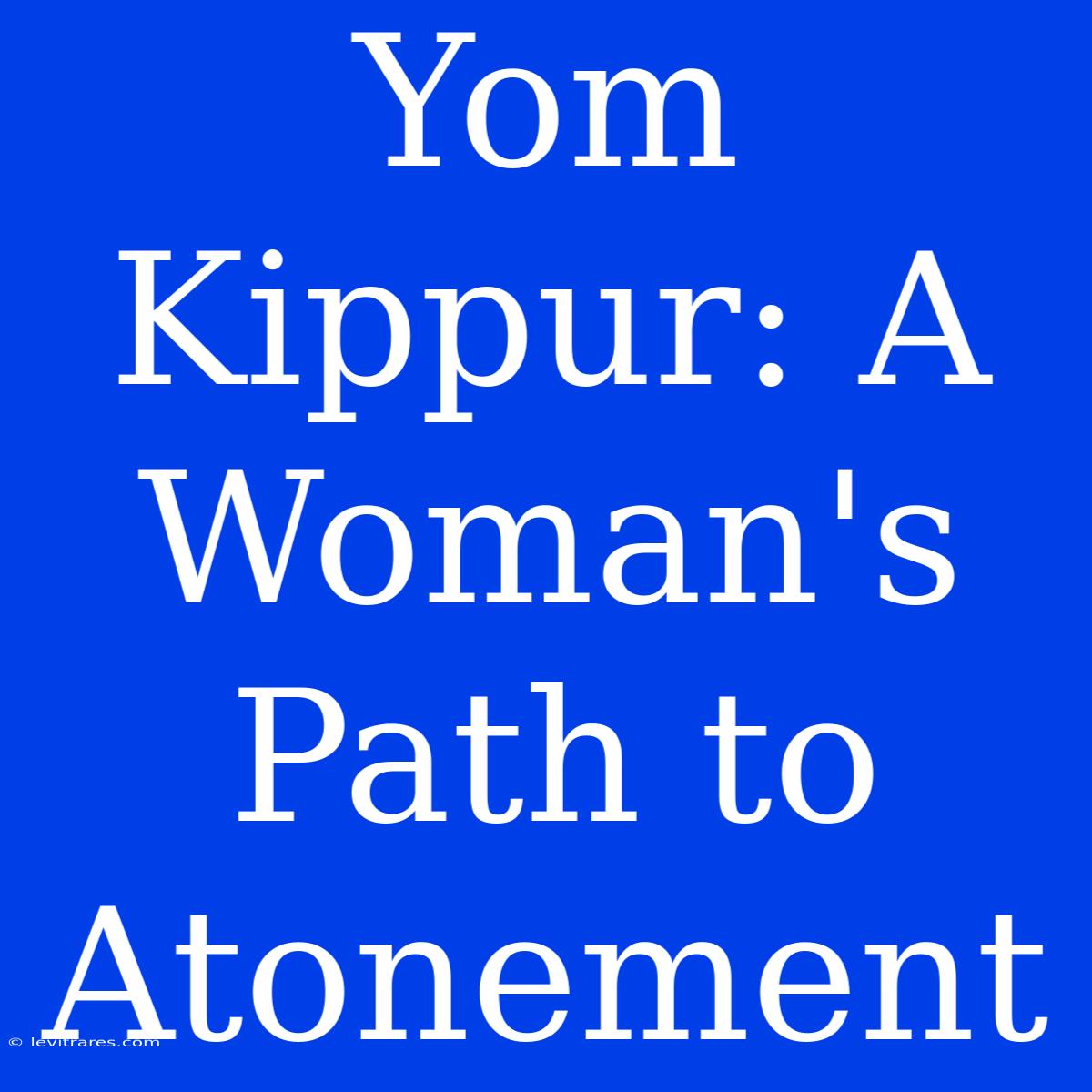 Yom Kippur: A Woman's Path To Atonement