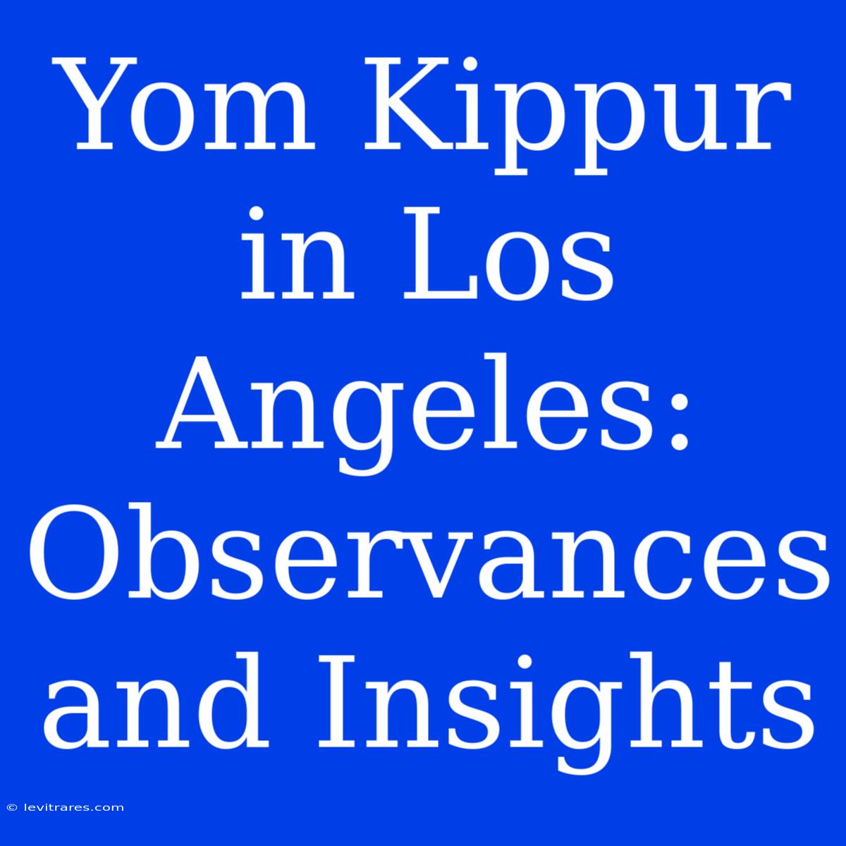 Yom Kippur In Los Angeles: Observances And Insights