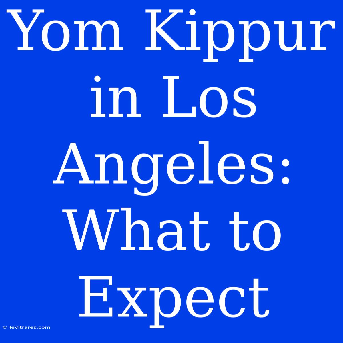 Yom Kippur In Los Angeles: What To Expect