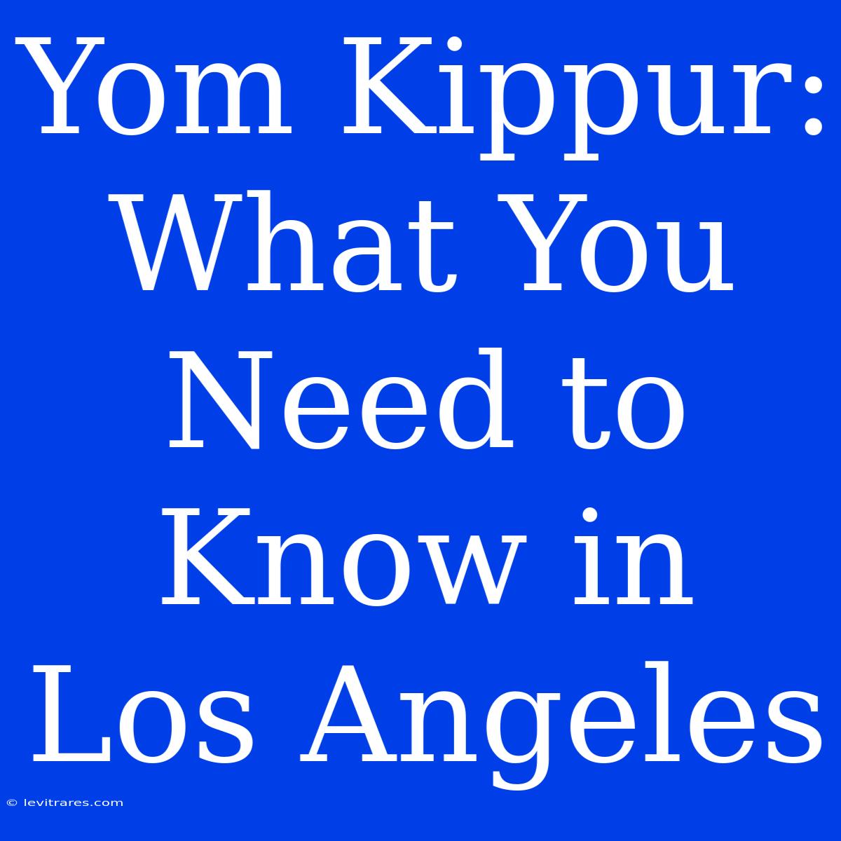 Yom Kippur: What You Need To Know In Los Angeles