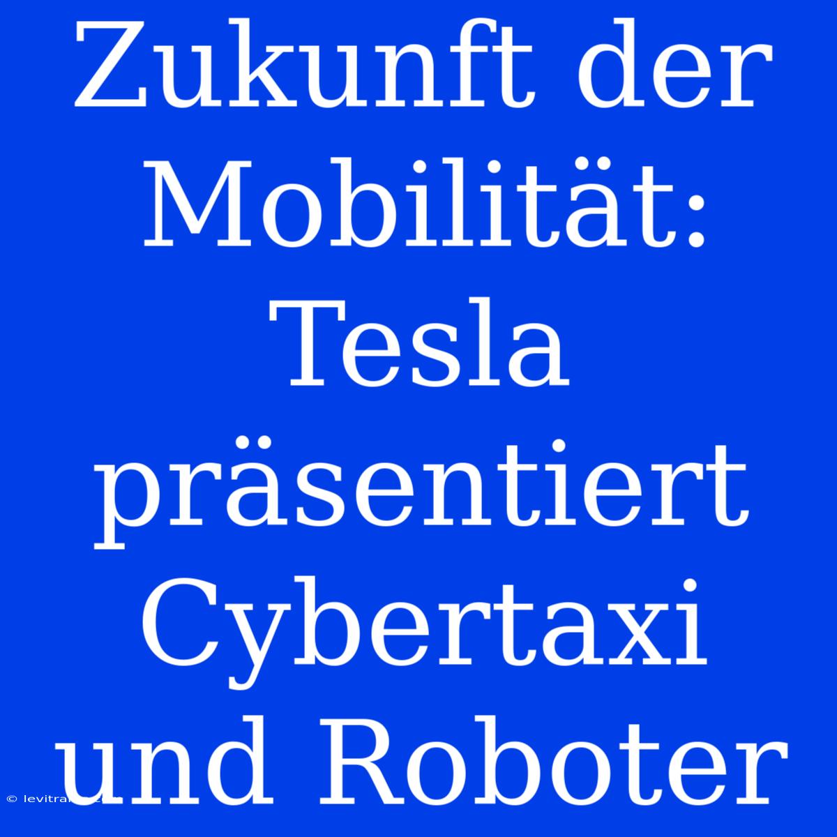 Zukunft Der Mobilität: Tesla Präsentiert Cybertaxi Und Roboter